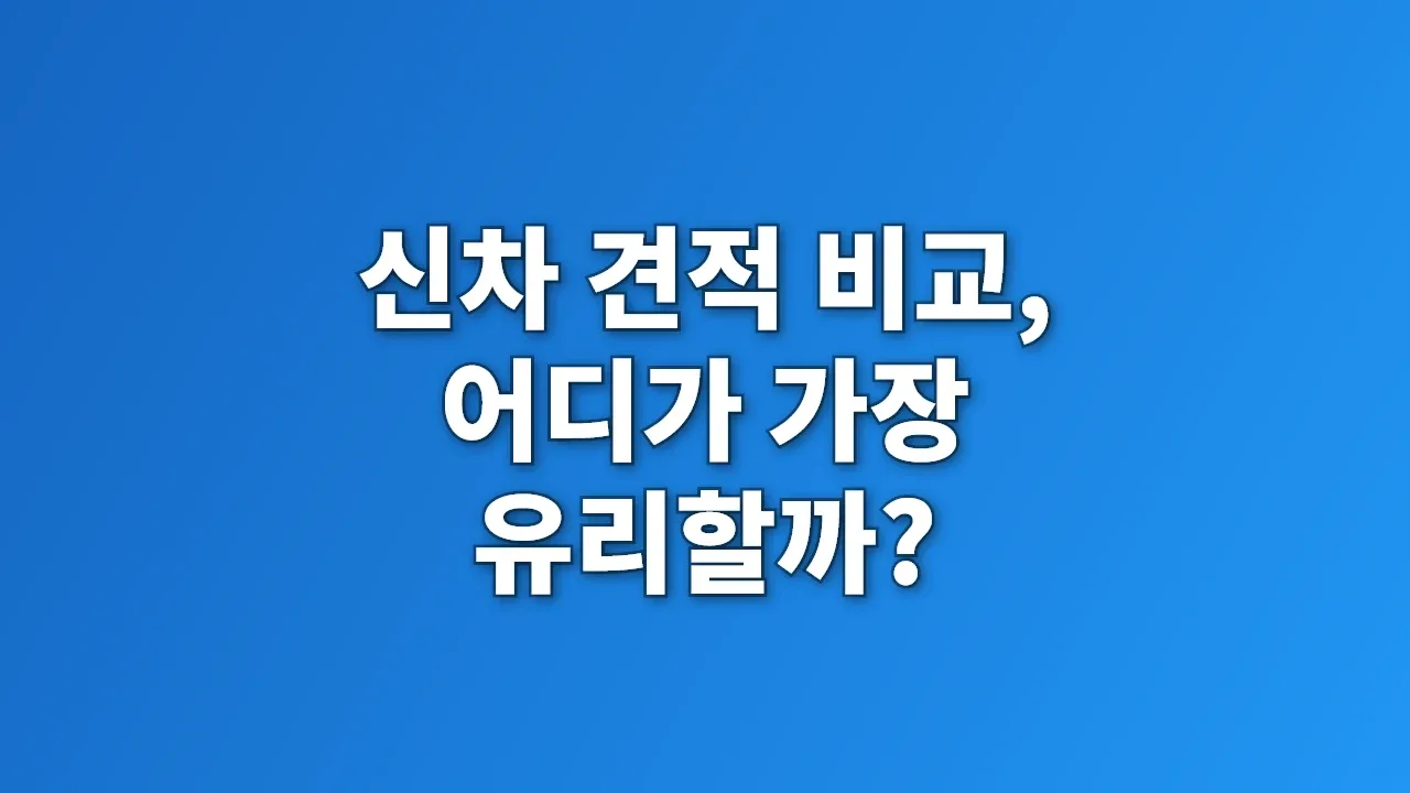 신차 견적 비교, 어디가 가장 유리할까?